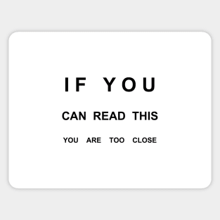 If You Can Read This You Are Too Close Sticker